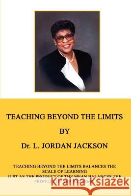 Teaching Beyond the Limits: Teaching Beyond the Limits Balances the Scales of Learning Just as the Product of the Means Balances the Product of th Jackson, L. Jordan 9780759681132 Authorhouse
