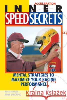 Inner Speed Secrets: Mental Strategies to Maximize Your Racing Performance Ross Bentley, Ronn Langford 9780760308349 Quarto Publishing Group USA Inc