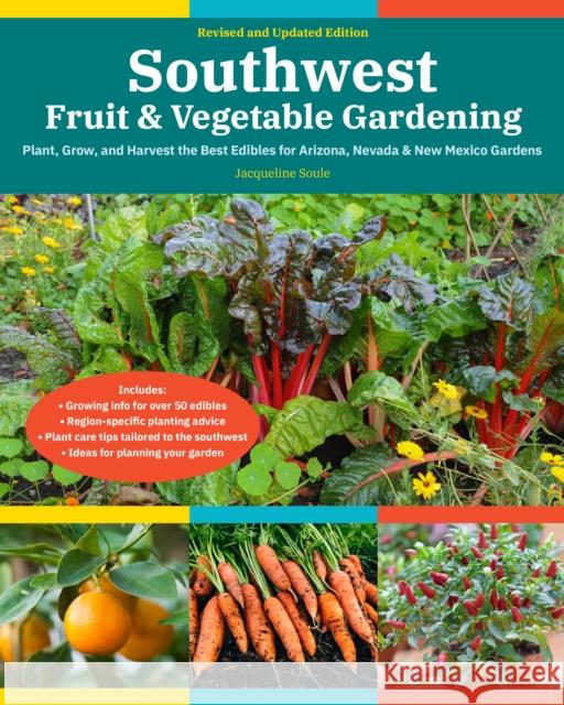 Southwest Fruit & Vegetable Gardening, 2nd Edition: Plant, Grow, and Harvest the Best Edibles for Arizona, Nevada & New Mexico Gardens Jacqueline Soule 9780760372715 Cool Springs Press