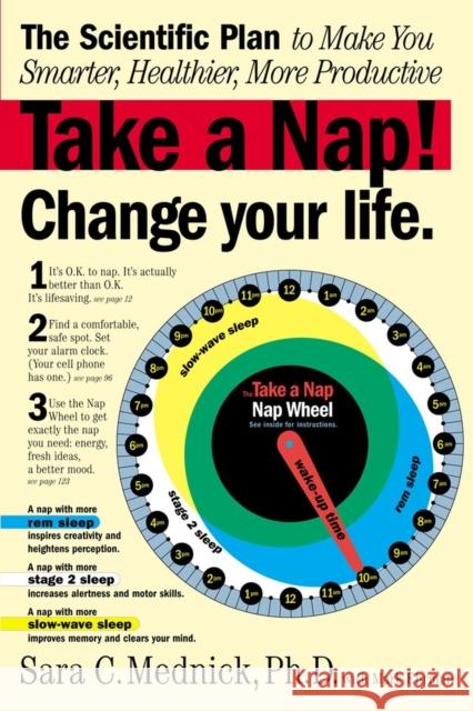 Take a Nap! Change Your Life.: The Scientific Plan to Make You Smarter, Healthier, More Productive Sara Mednick Mark Ehrman 9780761142904 Workman Publishing