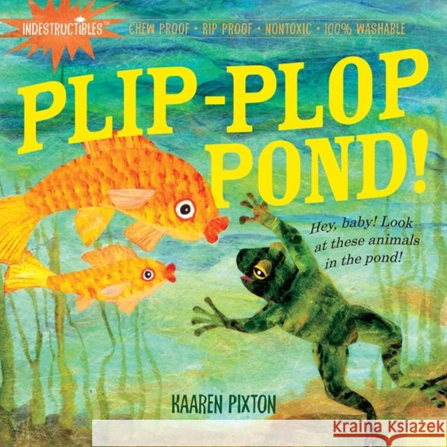 Indestructibles: Plip-Plop Pond!: Chew Proof - Rip Proof - Nontoxic - 100% Washable (Book for Babies, Newborn Books, Safe to Chew) Pixton, Amy 9780761158578 Workman Publishing