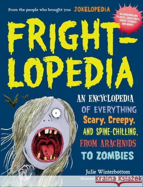 Frightlopedia: An Encyclopedia of Everything Scary, Creepy, and Spine-Chilling, from Arachnids to Zombies Julie Winterbottom Rachel Bozek 9780761183792 Workman Publishing
