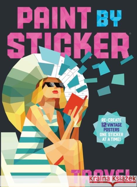 Paint by Sticker: Travel: Re-create 12 Vintage Posters One Sticker at a Time! Workman Publishing 9780761193630 Workman Publishing