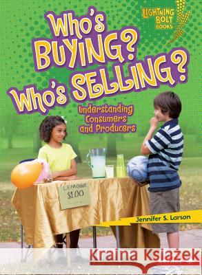 Who's Buying? Who's Selling?: Understanding Consumers and Producers Jennifer S. Larson 9780761356653 Lerner Classroom