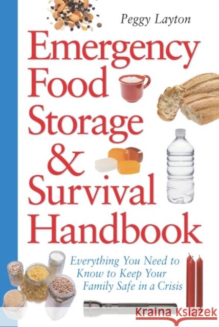 Emergency Food Storage & Survival Handbook: Everything You Need to Know to Keep Your Family Safe in a Crisis Layton, Peggy 9780761563679 Three Rivers Press (CA)