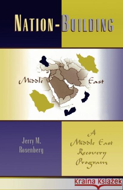 Nation-Building: A Middle East Recovery Program Rosenberg, Jerry M. 9780761825746 University Press of America