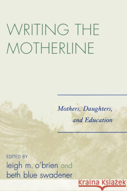 Writing the Motherline: Mothers, Daughters, and Education O'Brien, Leigh M. 9780761835073 University Press of America