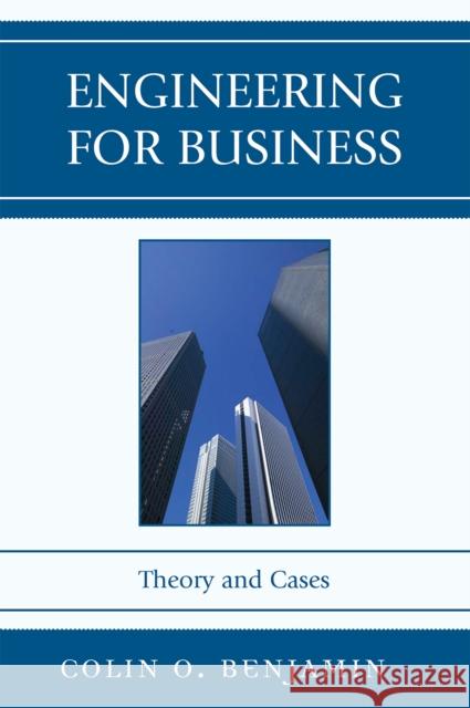 Engineering for Business: Theory and Cases Benjamin, Colin O. 9780761835523 University Press of America