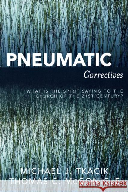 Pneumatic Correctives: What is the Spirit Saying to the Church of the Twenty-first Century? Tkacik, Michael J. 9780761835691 University Press of America