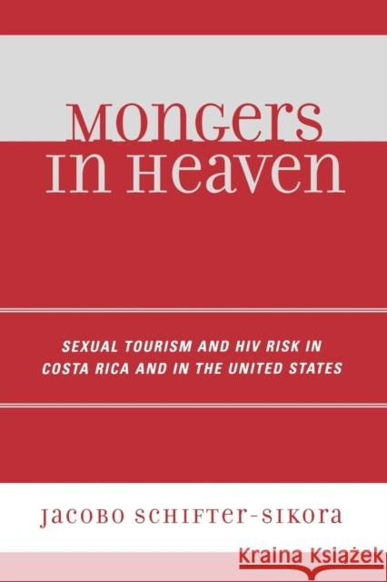 Mongers in Heaven: Sexual Tourism and HIV Risk in Costa Rica and in the United States Schifter-Sikora, Jacobo 9780761835974 University Press of America