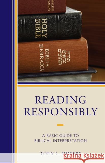 Reading Responsibly: A Basic Guide to Biblical Interpretation Tony L. Moyers 9780761867173 Upa