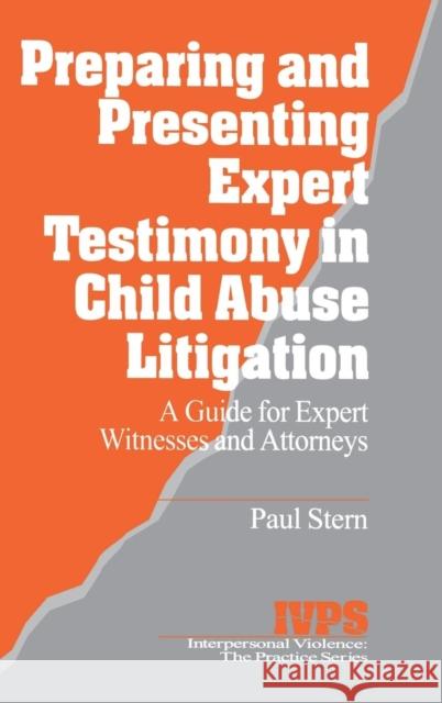 Preparing and Presenting Expert Testimony in Child Abuse Litigation: A Guide for Expert Witnesses and Attorneys Stern, Paul 9780761900122 Sage Publications