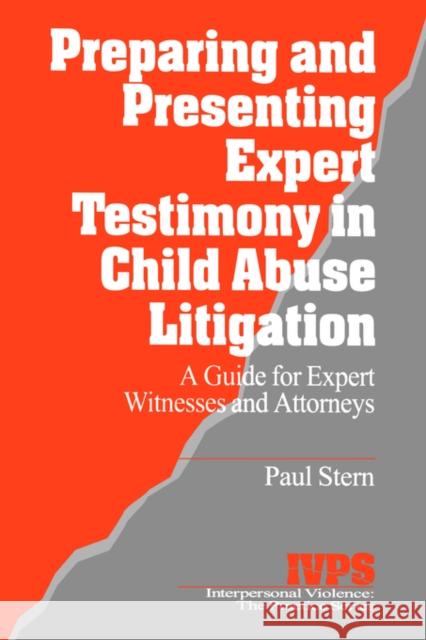 Preparing and Presenting Expert Testimony in Child Abuse Litigation: A Guide for Expert Witnesses and Attorneys Stern, Paul 9780761900139 Sage Publications