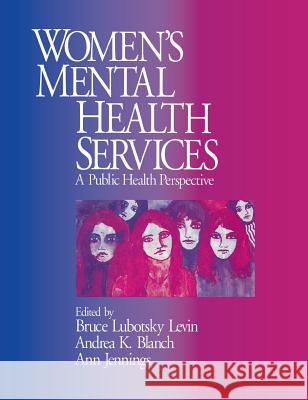 Women′s Mental Health Services: A Public Health Perspective Levin, Bruce Lubotsky 9780761905080 Sage Publications