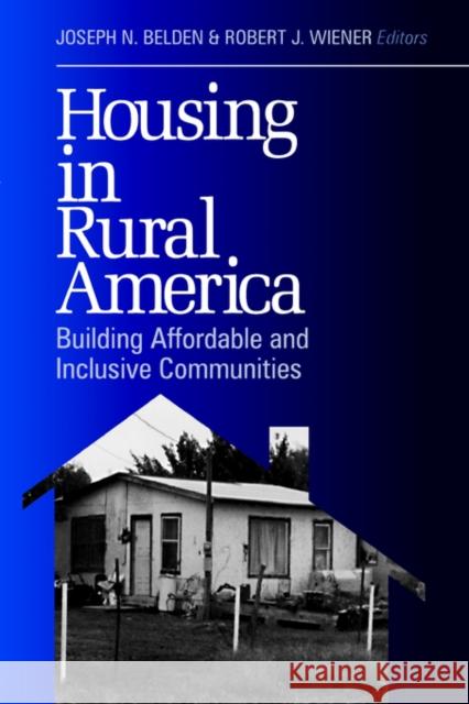 Housing in Rural America: Building Affordable and Inclusive Communities Belden, Joseph N. 9780761913818 Sage Publications