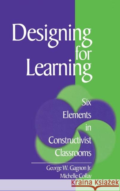 Designing for Learning: Six Elements in Constructivist Classrooms Gagnon, George W. 9780761921585 Corwin Press