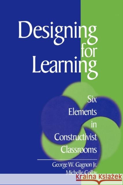 Designing for Learning: Six Elements in Constructivist Classrooms Gagnon, George W. 9780761921592 Corwin Press