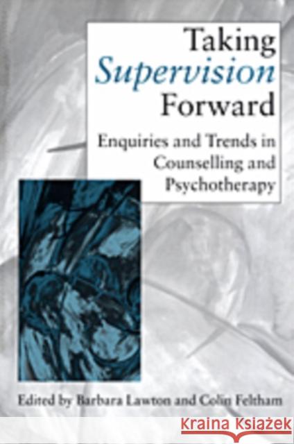 Taking Supervision Forward: Enquiries and Trends in Counselling and Psychotherapy Lawton, Barbara 9780761960096 Sage Publications