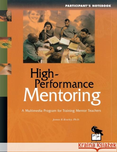 High-Performance Mentoring Participant′s Notebook: A Multimedia Program for Training Mentor Teachers Rowley, James B. 9780761975250 Corwin Press