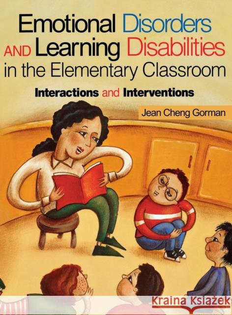 Emotional Disorders and Learning Disabilities in the Elementary Classroom: Interactions and Interventions Gorman, Jean Cheng 9780761976196 Corwin Press