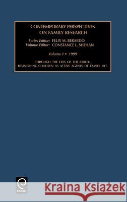 Through the Eyes of the Child: Revisioning Children as Active Agents of Family Life Felix M. Berardo, Constance L. Shehan, Michael Abrams, Johnson Matthey, B. A. Murrer 9780762300907 Emerald Publishing Limited