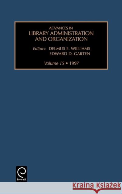 Advances in Library Administration and Organization Delmus E. Williams, Edward D. Garten 9780762303717 Emerald Publishing Limited