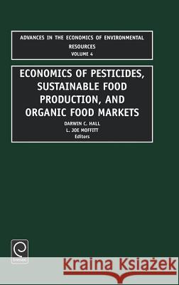 Economics of Pesticides, Sustainable Food Production, and Organic Food Markets Darwin C. Hall, L. Joe Moffitt 9780762308507 Emerald Publishing Limited