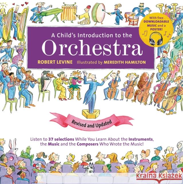 A Child's Introduction to the Orchestra (Revised and Updated): Listen to 37 Selections While You Learn About the Instruments, the Music, and the Composers Who Wrote the Music! Robert Levine 9780762495474 Black Dog & Leventhal Publishers