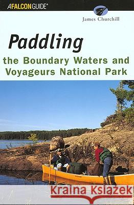 Paddling the Boundary Waters and Voyageurs National Park James E. Churchill J. Churchill 9780762711482 Falcon Press Publishing