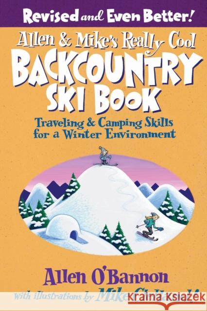 Allen & Mike's Really Cool Backcountry Ski Book, Revised and Even Better!: Traveling & Camping Skills For A Winter Environment, Second Edition O'Bannon, Allen 9780762745852 Falcon