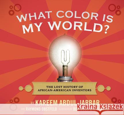 What Color Is My World?: The Lost History of African-American Inventors Kareem Abdul-Jabbar Raymond Obstfeld Ben Boos 9780763645649 Candlewick Press (MA)