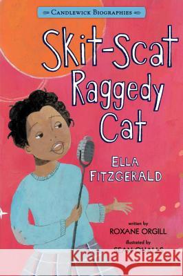 Skit-Scat Raggedy Cat: Candlewick Biographies: Ella Fitzgerald Roxane Orgill Sean Qualls 9780763664589 Candlewick Press (MA)