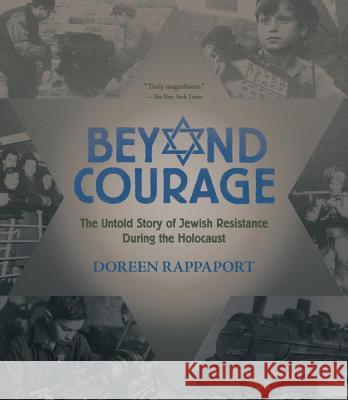Beyond Courage: The Untold Story of Jewish Resistance During the Holocaust Doreen Rappaport 9780763669287 Candlewick Press (MA)