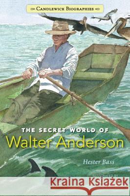 The Secret World of Walter Anderson Hester Bass E. B. Lewis 9780763671174 Candlewick Press (MA)