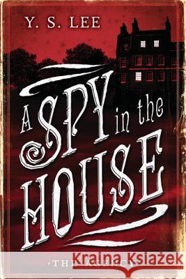 The Agency: A Spy in the House Y. S. Lee 9780763687489 Candlewick Press (MA)