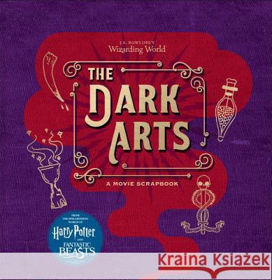 J.K. Rowling's Wizarding World: The Dark Arts: A Movie Scrapbook Jody Revenson 9780763695910 Candlewick Press (MA)