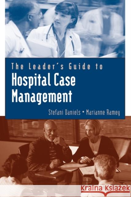 The Leader's Guide to Hospital Case Management Stefani Daniels Marianne Ramey 9780763733544 Jones & Bartlett Publishers
