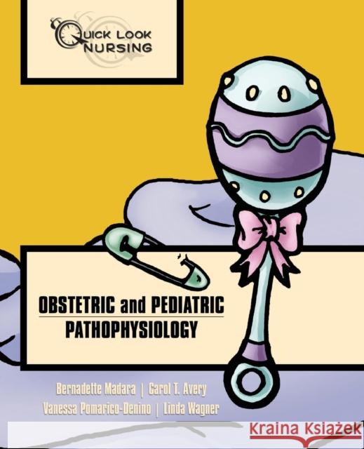 Quick Look Nursing: Obstetric and Pediatric Pathophysiology: Obstetric and Pediatric Pathophysiology Madara, Bernadette 9780763741174 Jones & Bartlett Publishers