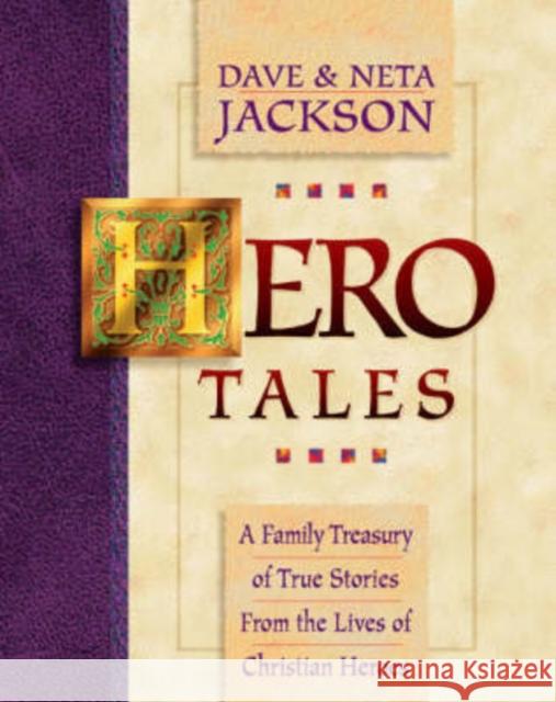Hero Tales: A Family Treasury of True Stories from the Lives of Christian Heroes Dave Jackson Neta Jackson 9780764200786 Bethany House Publishers