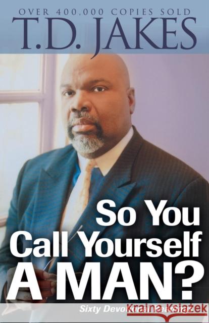 So You Call Yourself a Man?: A Devotional for Ordinary Men with Extraordinary Potential T. D. Jakes 9780764204517 Bethany House Publishers