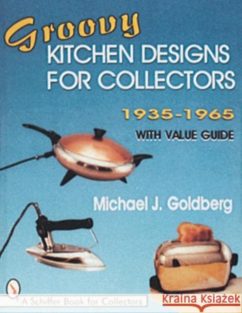 Groovy Kitchen Designs for Collectors 1935-1965 Michael Jay Goldberg 9780764300103 Schiffer Publishing