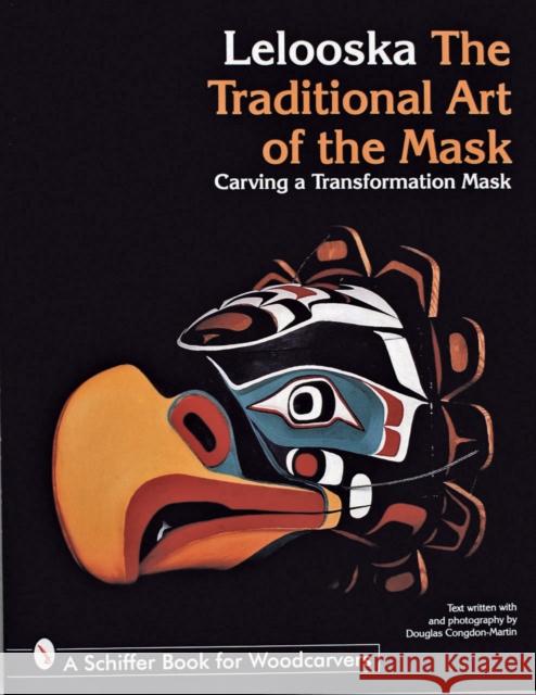 The Traditional Art of the Mask: Carving a Transformation Mask Lelooska 9780764300288 Schiffer Publishing