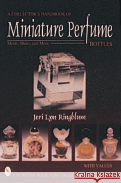 A Collector's Handbook of Miniature Perfume Bottles: Minis, Mates and More Ringblum, Jeri Lyn 9780764300387 SCHIFFER PUBLISHING LTD