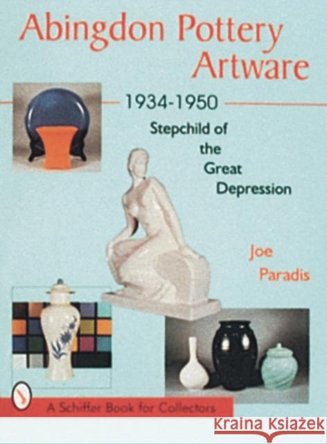 Abingdon Pottery Artware 1934-1950: Stepchild of the Great Depression Joe Paradis 9780764300561 Schiffer Publishing