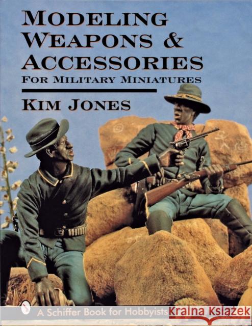Modeling Weapons & Accessories for Military Miniatures Jones, Kim 9780764301285 Schiffer Publishing