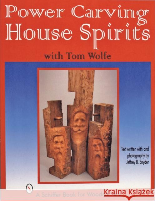 Power Carving House Spirits with Tom Wolfe Jeffrey B. Snyder Tom James Wolfe 9780764301834 Schiffer Publishing