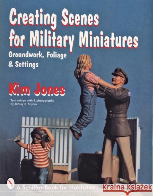 Creating Scenes for Military Miniatures: Groundwork, Foliage, & Settings Jones, Kim 9780764303708 Schiffer Publishing