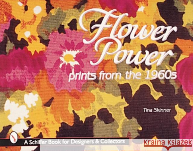 Flower Power: Prints from the 1960s Tina Skinner 9780764306754 Schiffer Publishing