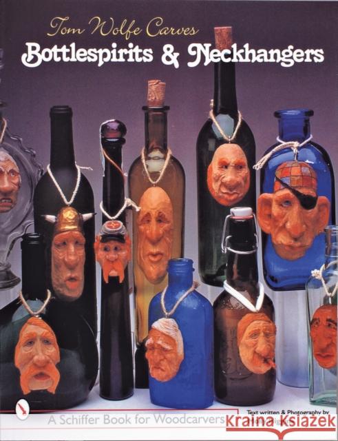 Tom Wolfe Carves Bottlespirits & Neckhangers Wolfe, Tom 9780764307355 Schiffer Publishing