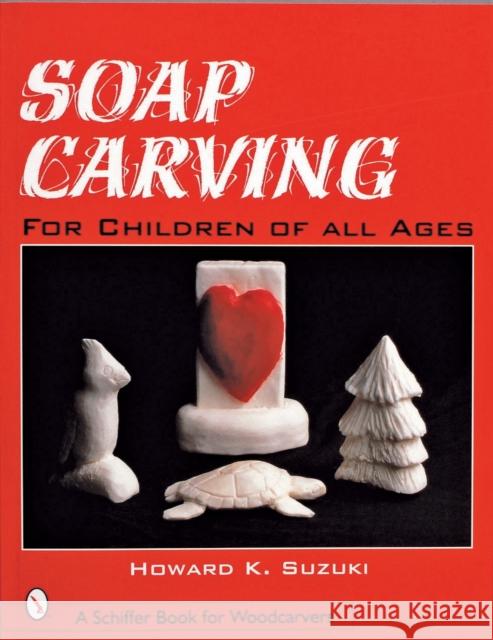Soap Carving for Children of All Ages Howard K. Suzuki 9780764308598 Schiffer Publishing